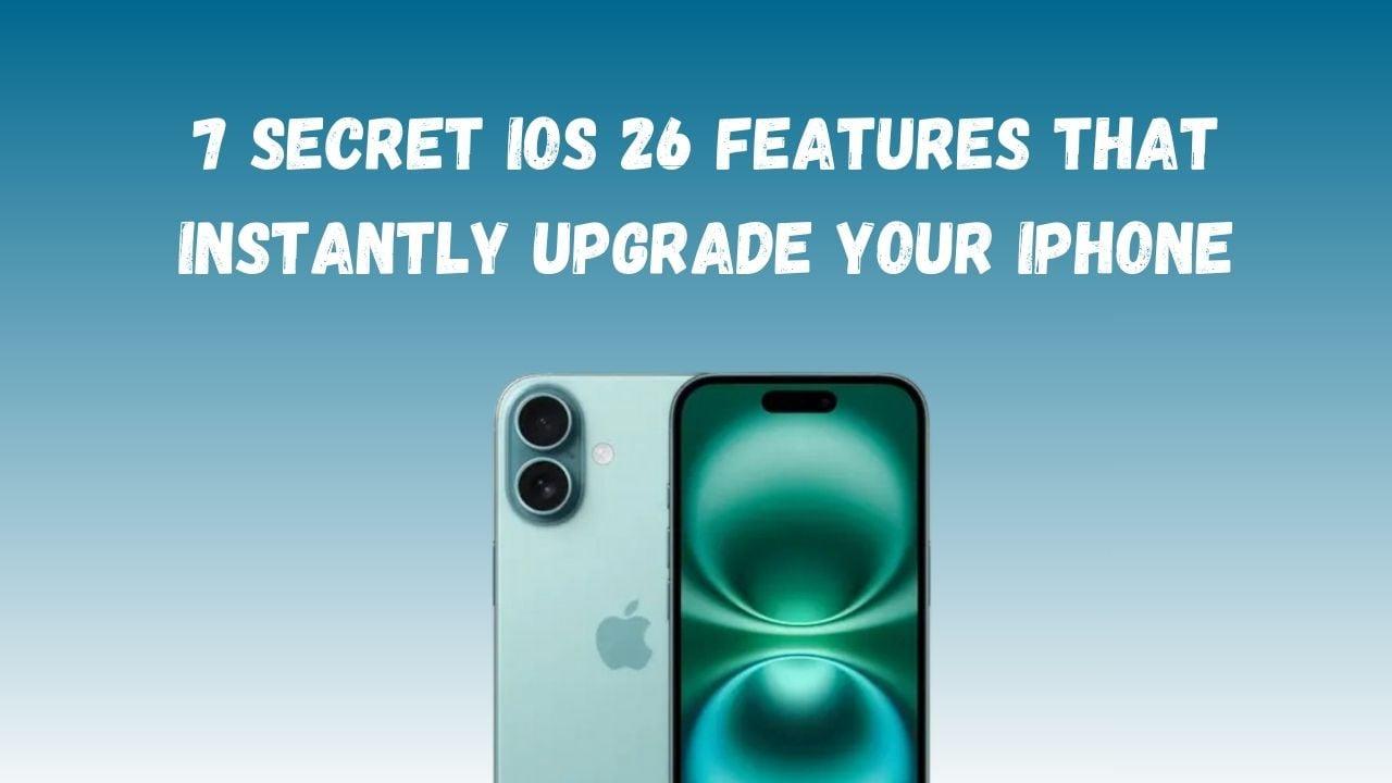7 Secret iOS 26 Features That Instantly Upgrade Your iPhone