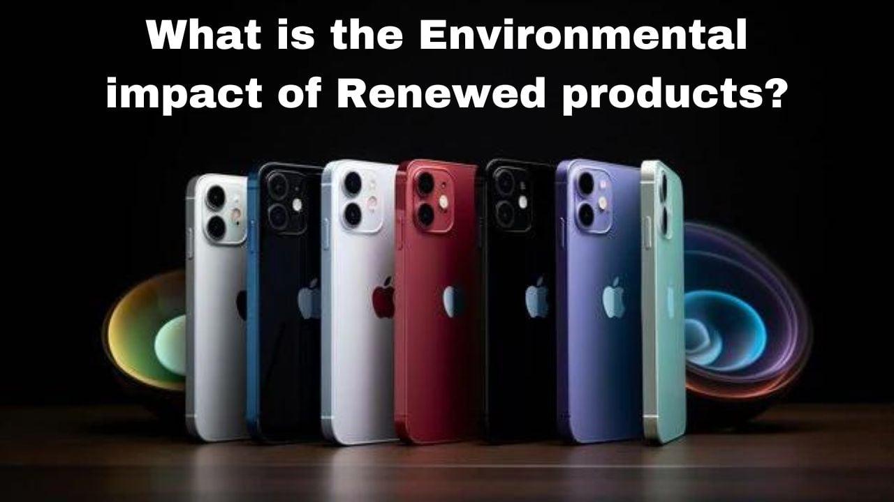 What is the environmental impact of refurbished or renewed gadgets?