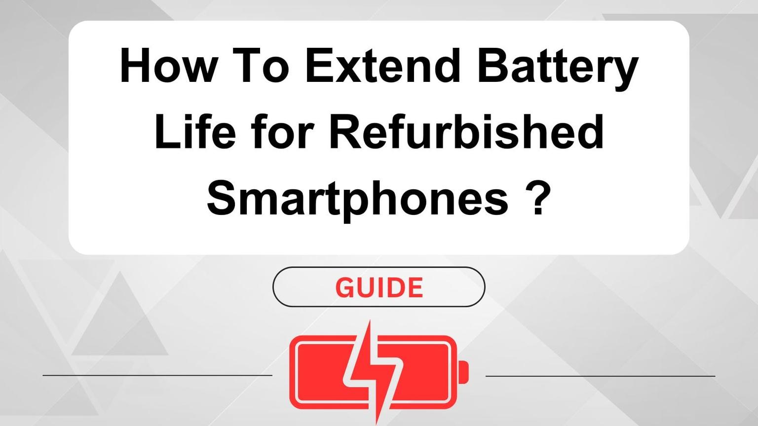 How to extend the battery life of a refurbished smartphone? 