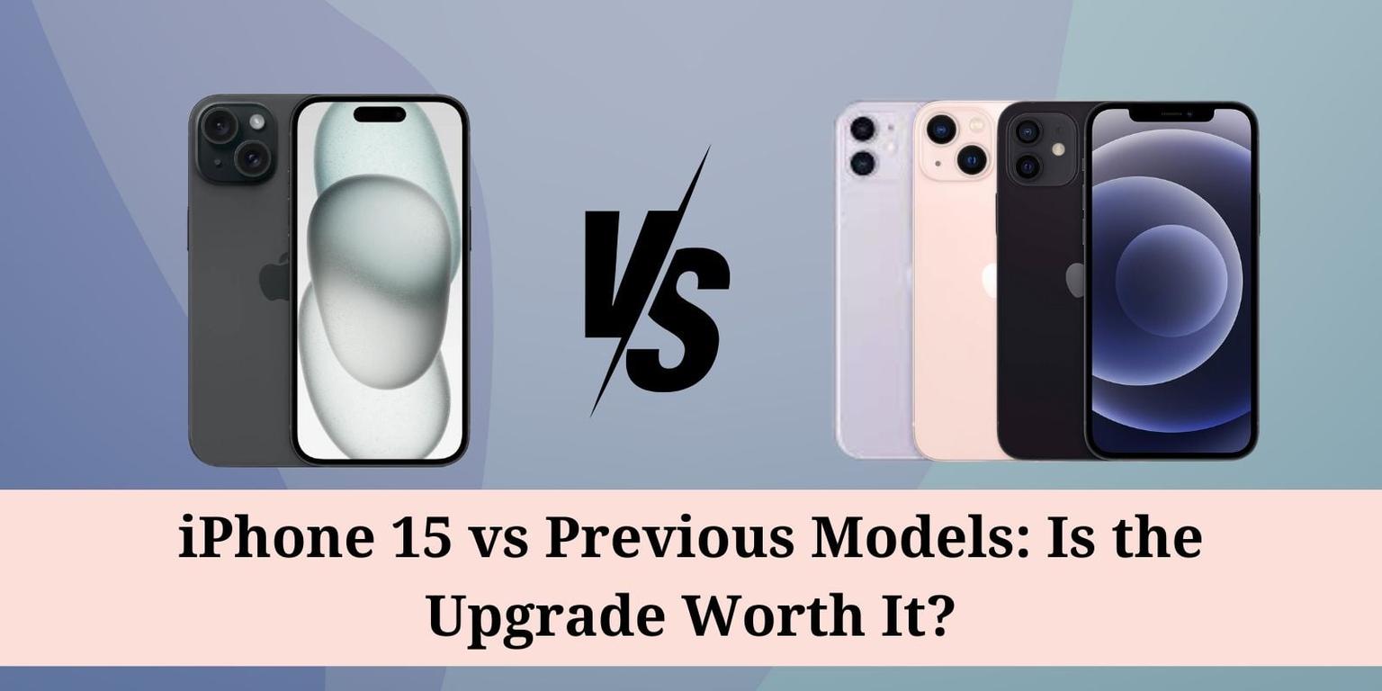 iPhone 15 vs Previous Models: Is the Upgrade Worth It?