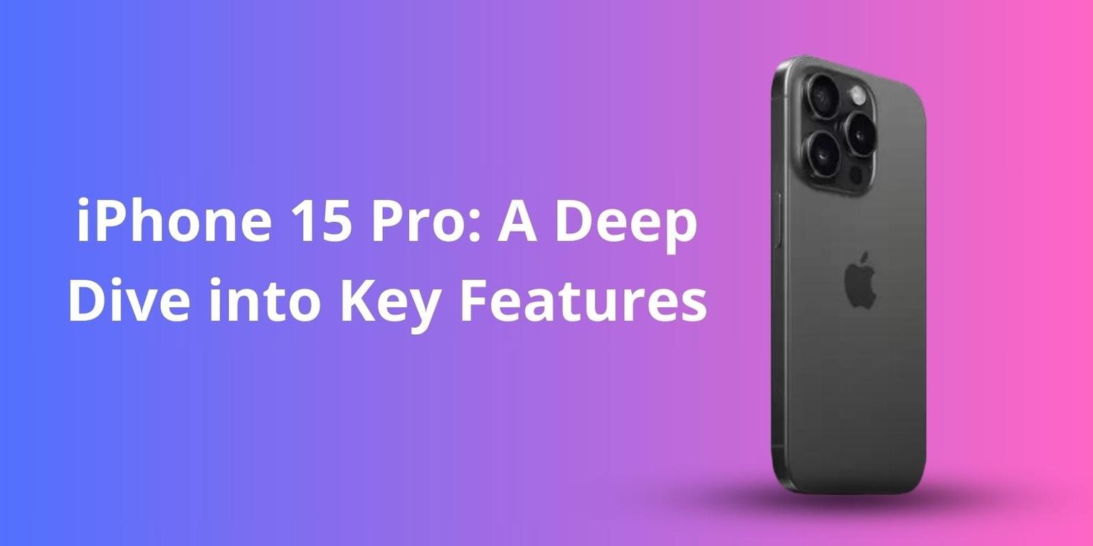 iPhone 15 Pro: A Deep Dive into Key Features
