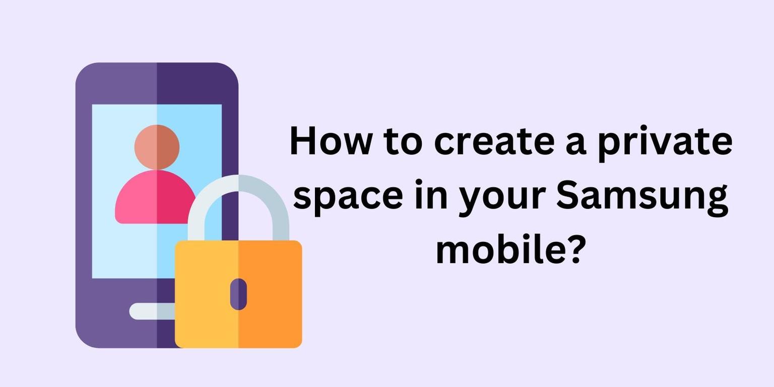How to create a private space in your Samsung mobile?