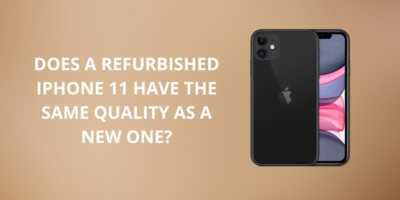 Does a Refurbished iPhone 11 Have the Same Quality as a New One?