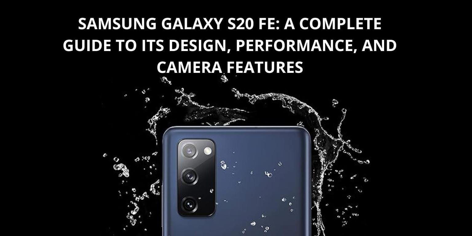 Samsung Galaxy S20 FE: A Complete Guide to Its Design, Performance, and Camera Features