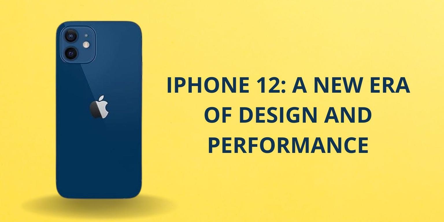 iPhone 12: A New Era of Design and Performance