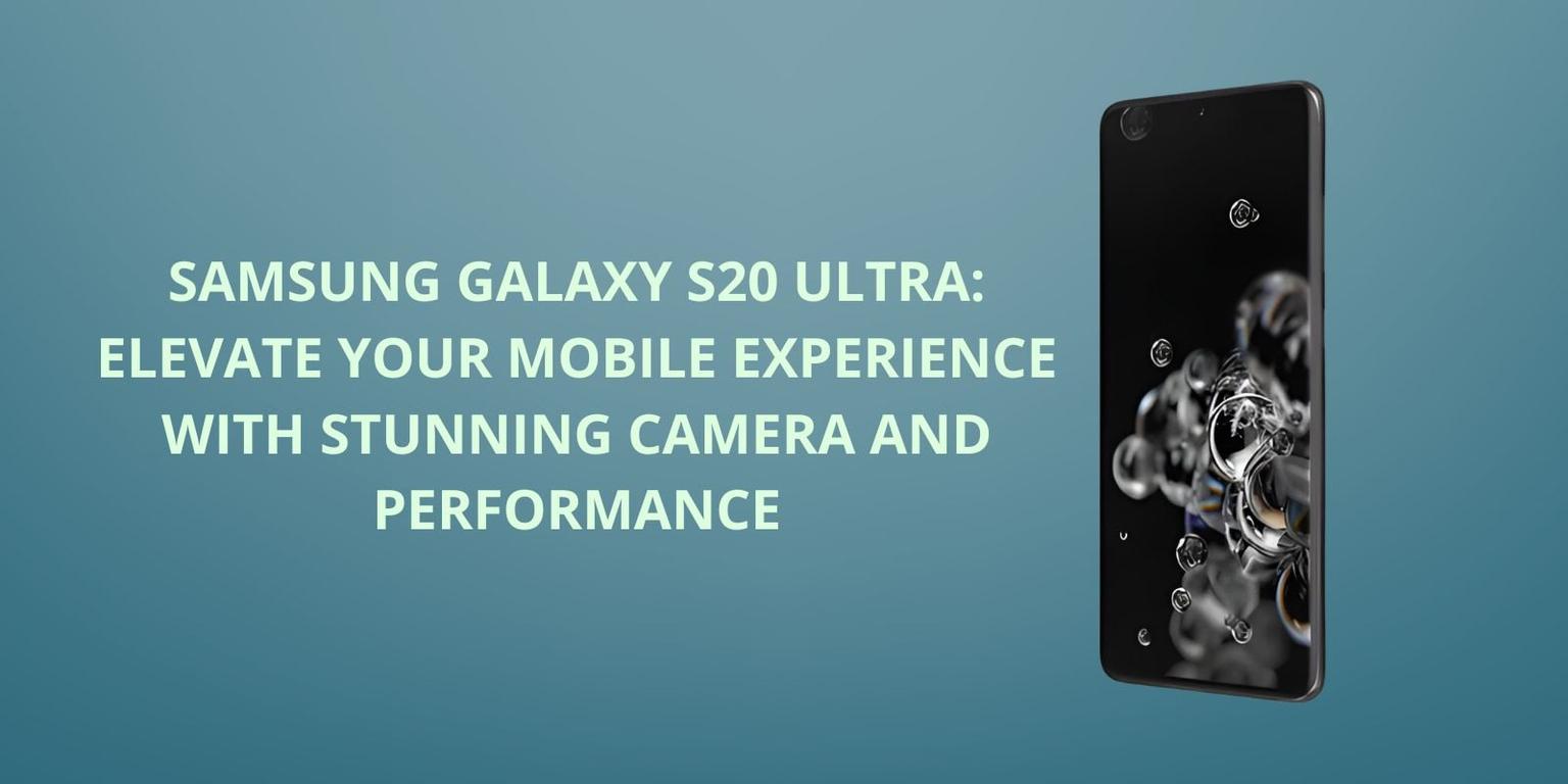 Samsung Galaxy S20 Ultra: Elevate Your Mobile Experience with Stunning Camera and Performance