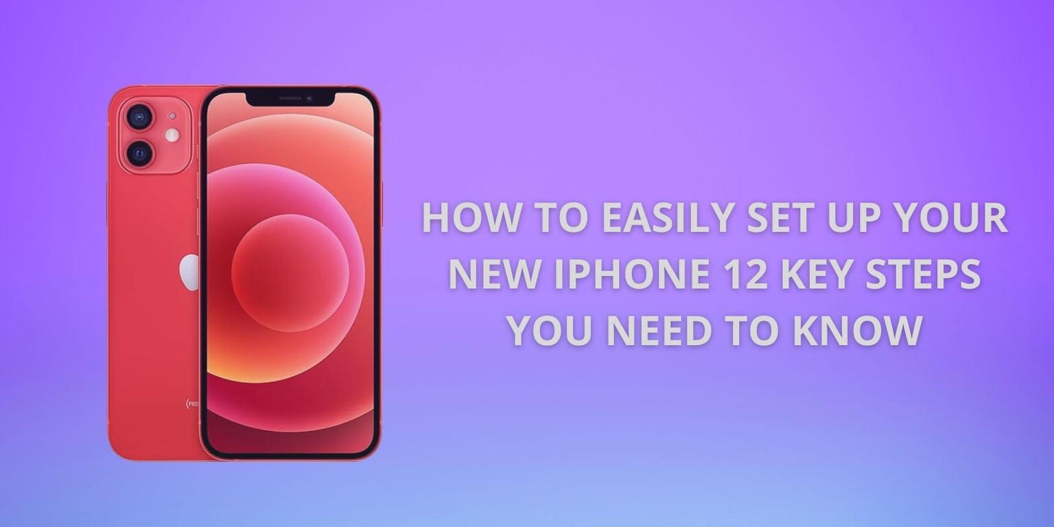 Setting Up Your New iPhone 12: A Key Steps Guide