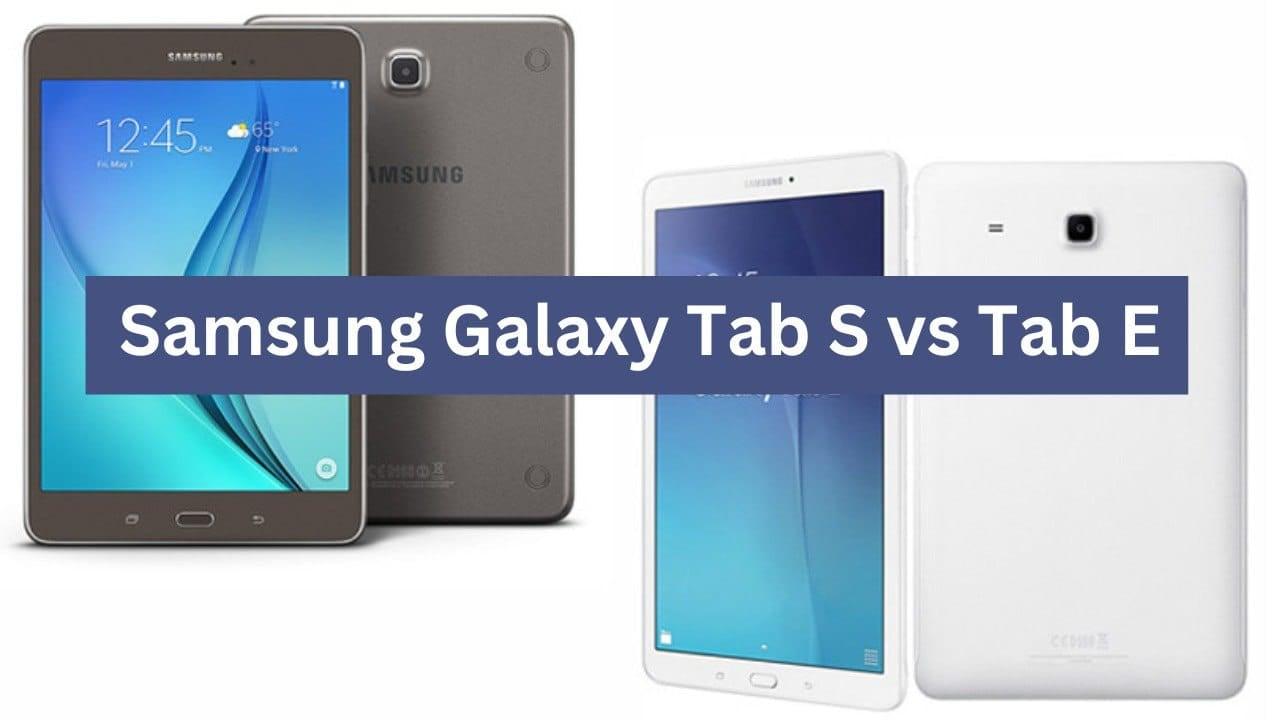 Samsung Galaxy Tab S vs. Tab E: A Detailed Comparison 