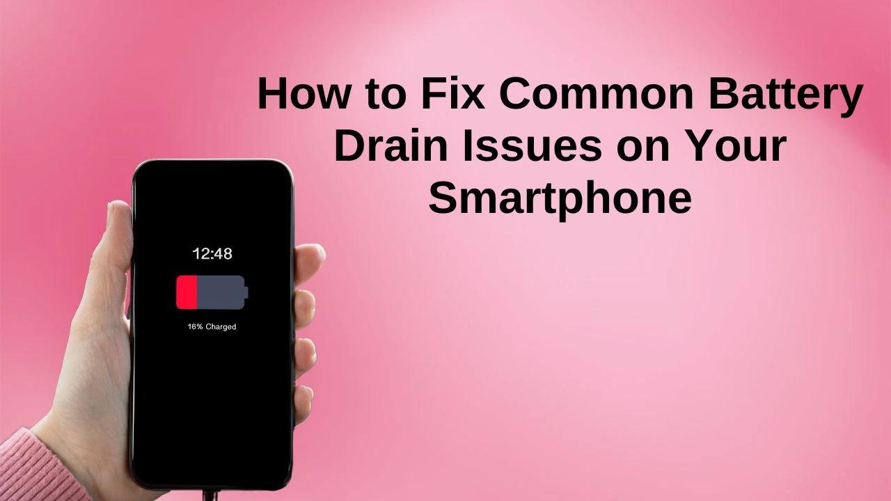 How to Fix Common Battery Drain Issues on Your Smartphone