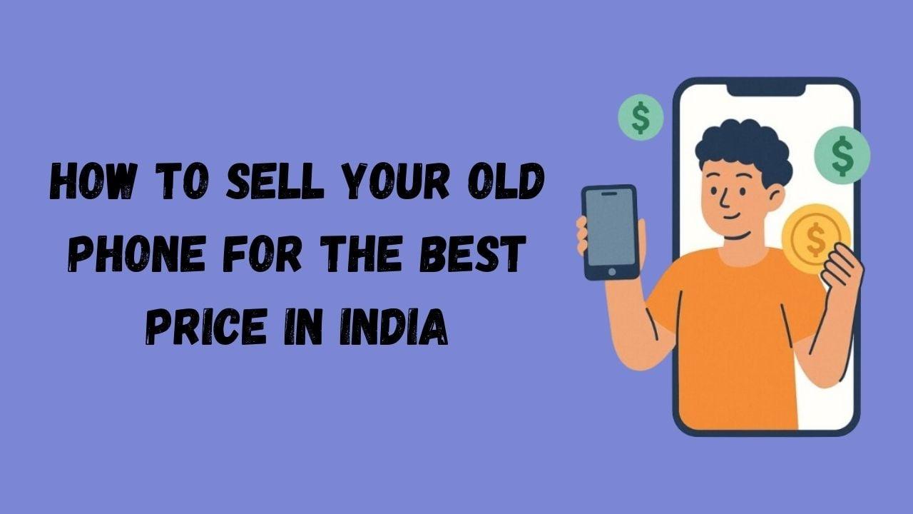 How to Sell Your Old Phone for the Best Price in India