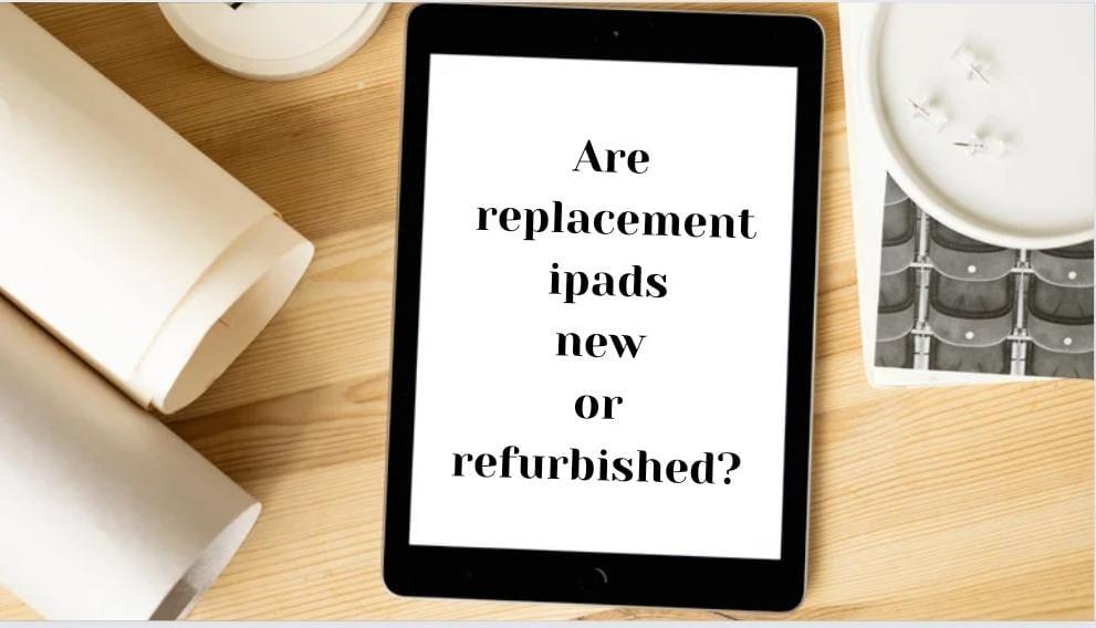 Are Apple's Replacement iPads new or refurbished ?