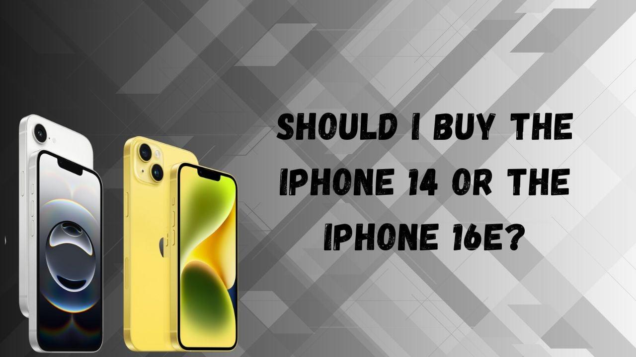 Should I Buy the iPhone 14 or the iPhone 16E?