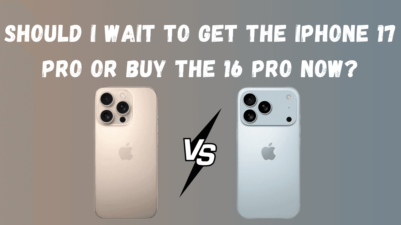 Should I Wait to Get the iPhone 17 Pro or Buy the 16 Pro Now?
