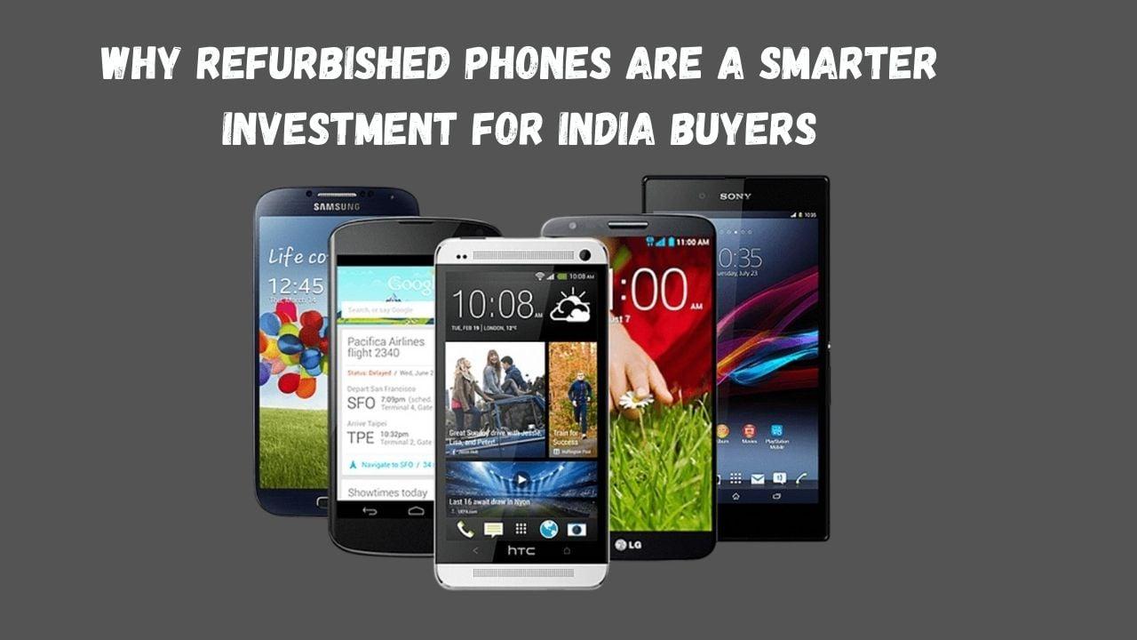 Why Refurbished Phones Are a Smarter Investment for India Buyers